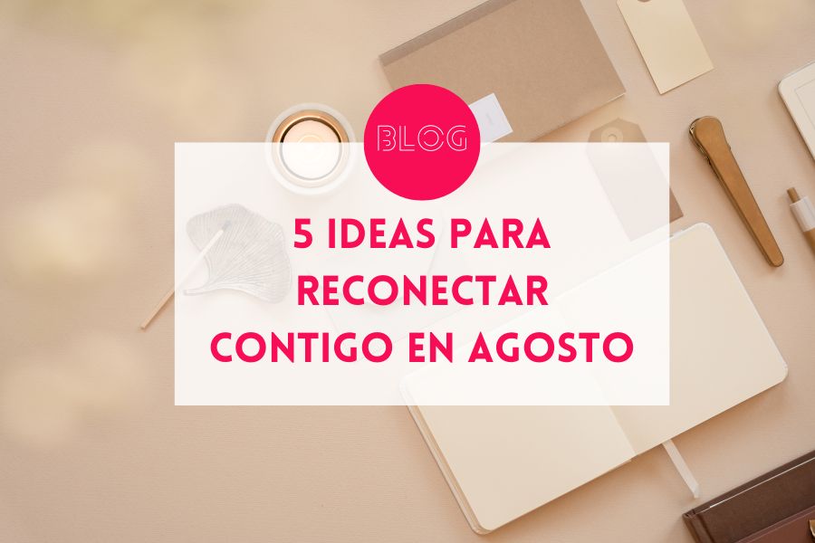 5 ideas para reconectar contigo en agosto