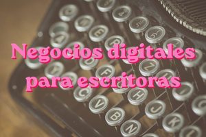 Negocios digitales para escritoras